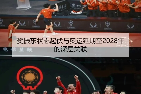 樊振东状态起伏与奥运延期至2028年的深层关联